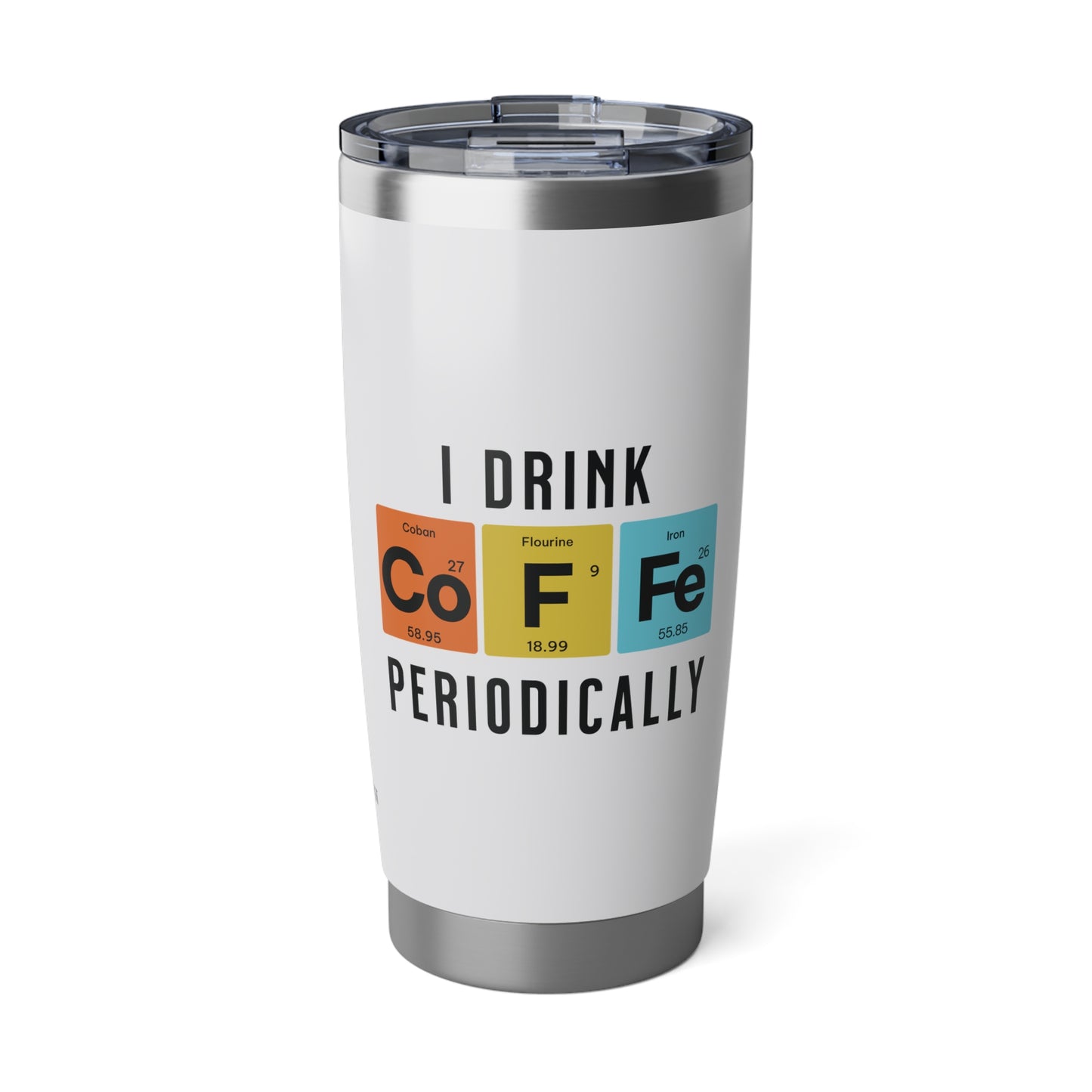 I Drink Coffee Periodically 20oz White Tumbler