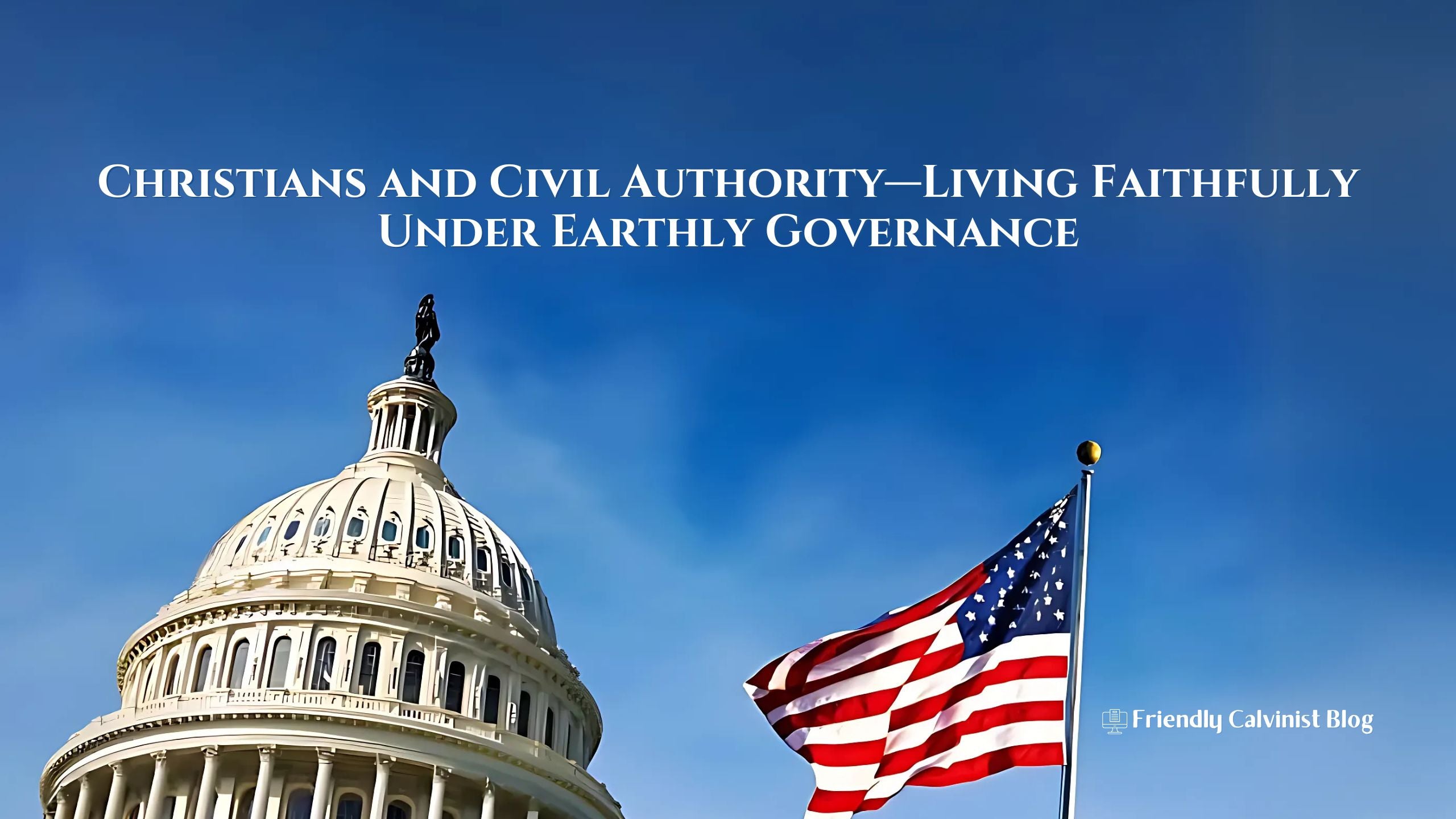 Christians and Civil Authority—Living Faithfully Under Earthly Governance