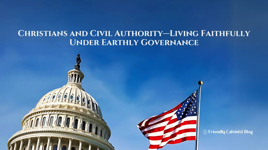 Christians and Civil Authority—Living Faithfully Under Earthly Governance