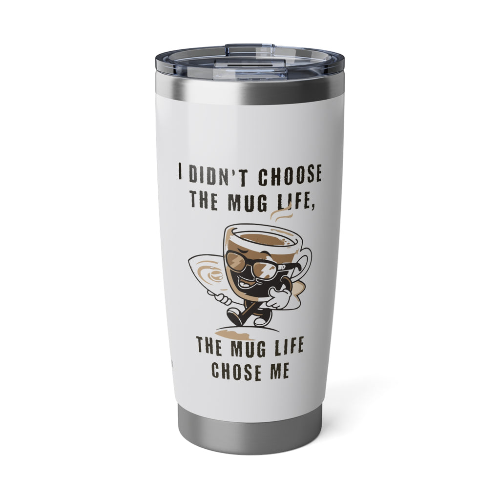 The Mug Life Chose Me 20oz White Tumbler