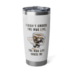 The Mug Life Chose Me 20oz White Tumbler