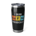 I Drink Coffee Periodically 20oz Tumbler Calvinist Apparel™