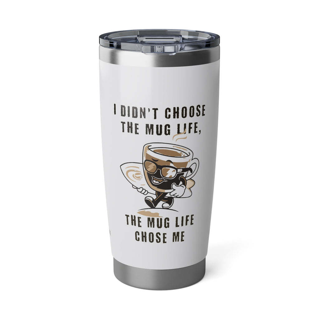 The Mug Life Chose Me 20oz White Tumbler